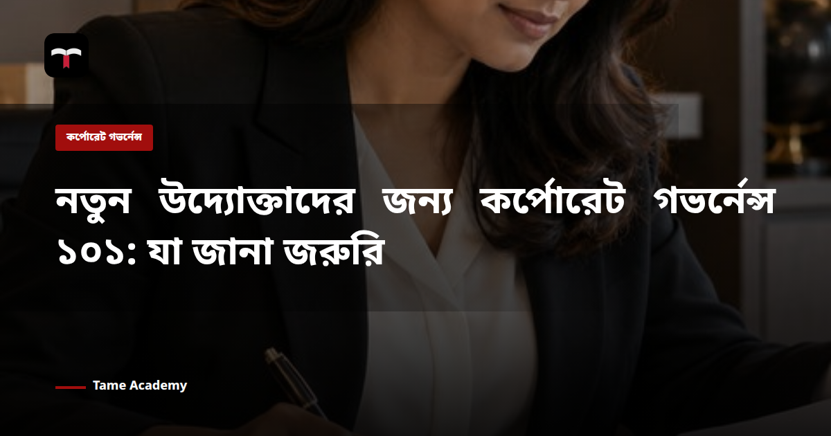 নতুন উদ্যোক্তাদের জন্য কর্পোরেট গভর্নেন্স ১০১: যা জানা জরুরি
