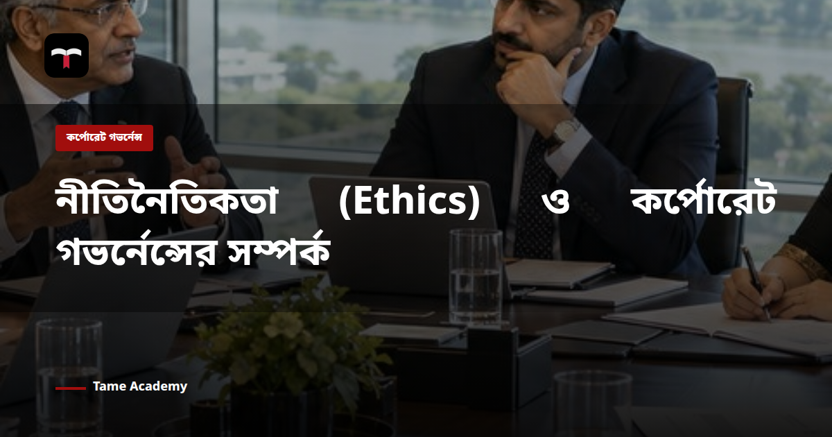 নীতিনৈতিকতা (Ethics) ও কর্পোরেট গভর্নেন্সের সম্পর্ক