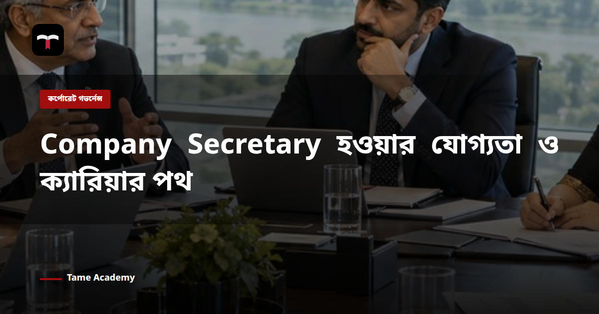 Company Secretary হওয়ার যোগ্যতা ও ক্যারিয়ার পথ