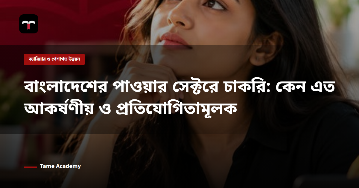 বাংলাদেশের পাওয়ার সেক্টরে চাকরি: কেন এত আকর্ষণীয় ও প্রতিযোগিতামূলক